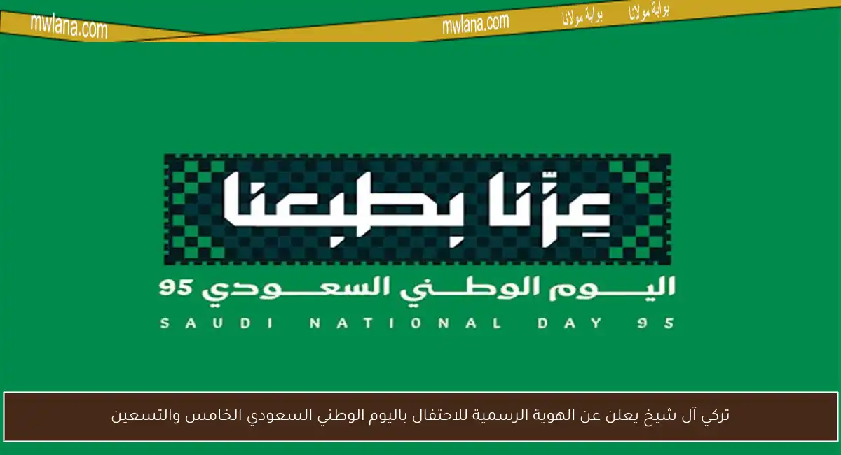 تركي آل شيخ يعلن عن الهوية الرسمية للاحتفال باليوم الوطني السعودي الخامس والتسعين