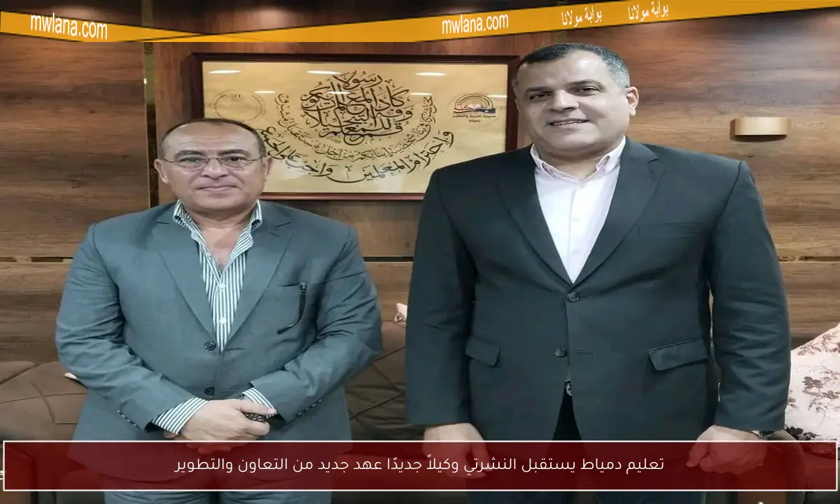 تعليم دمياط يستقبل النشرتي وكيلاً جديدًا عهد جديد من التعاون والتطوير