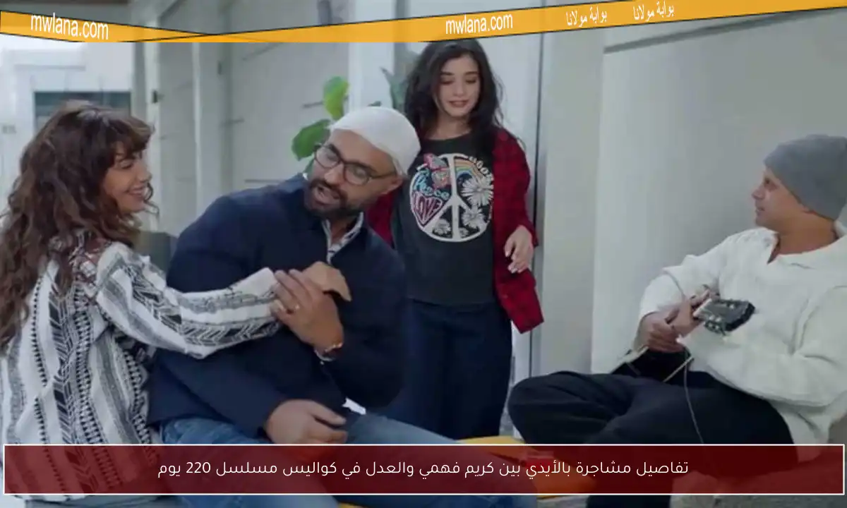 تفاصيل مشاجرة بالأيدي بين كريم فهمي والعدل في كواليس مسلسل 220 يوم