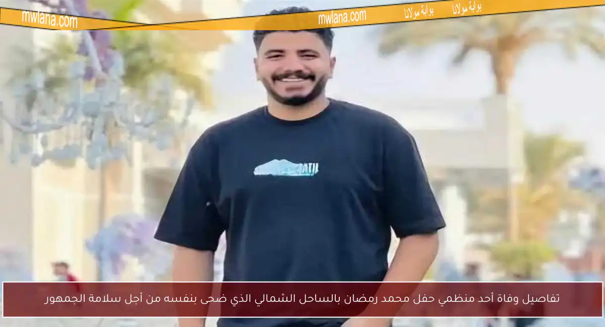 تفاصيل وفاة أحد منظمي حفل محمد رمضان بالساحل الشمالي الذي ضحى بنفسه من أجل سلامة الجمهور