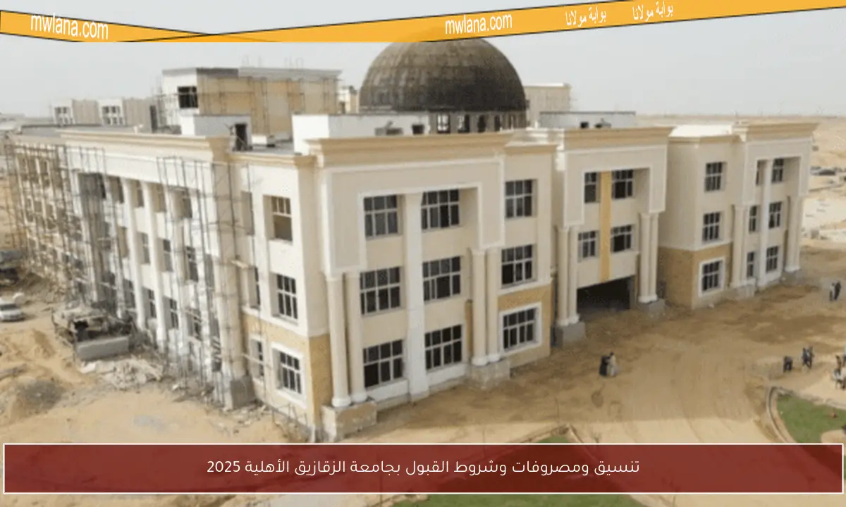 تنسيق ومصروفات وشروط القبول بجامعة الزقازيق الأهلية 2025