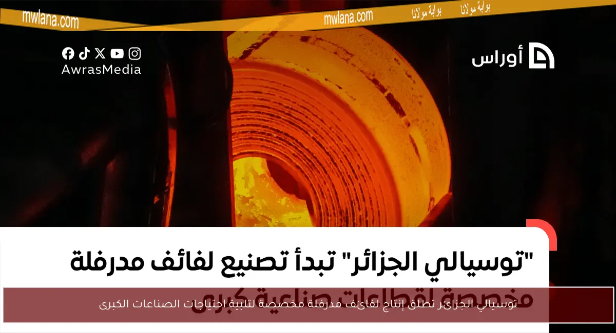 توسيالي الجزائر تطلق إنتاج لفائف مدرفلة مخصصة لتلبية احتياجات الصناعات الكبرى
