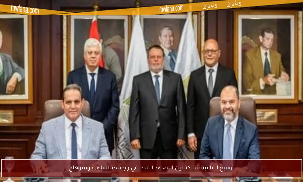 توقيع اتفاقية شراكة بين المعهد المصرفي وجامعة القاهرة وسوهاج