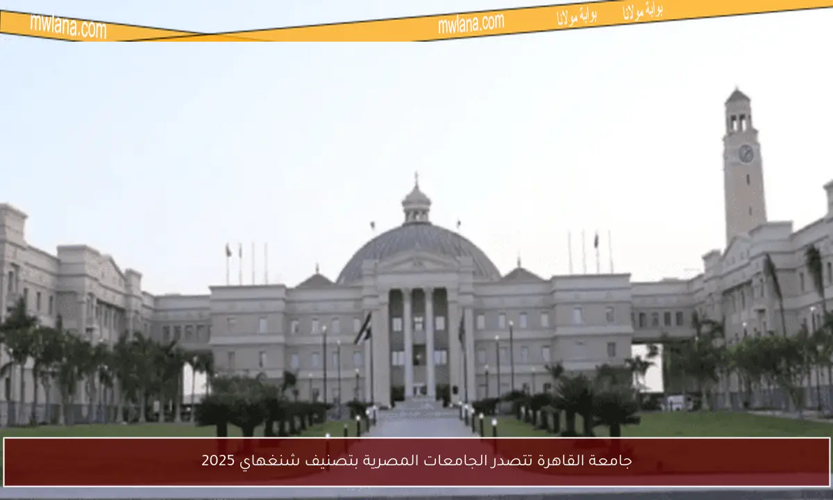 جامعة القاهرة تتصدر الجامعات المصرية بتصنيف شنغهاي 2025