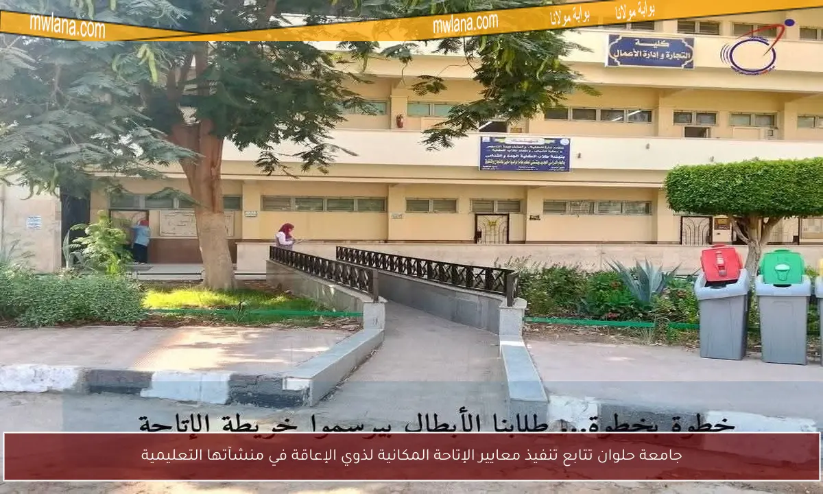 جامعة حلوان تتابع تنفيذ معايير الإتاحة المكانية لذوي الإعاقة في منشآتها التعليمية