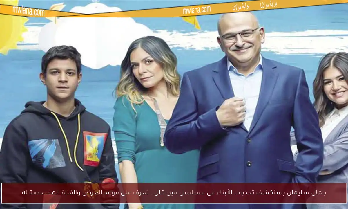 جمال سليمان يستكشف تحديات الأبناء في مسلسل مين قال.. تعرف على موعد العرض والقناة المخصصة له