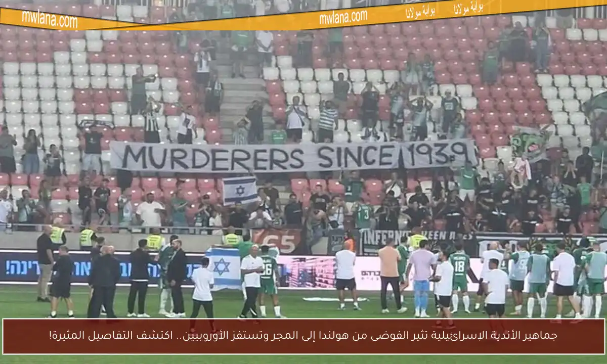 جماهير الأندية الإسرائيلية تثير الفوضى من هولندا إلى المجر وتستفز الأوروبيين.. اكتشف التفاصيل المثيرة!