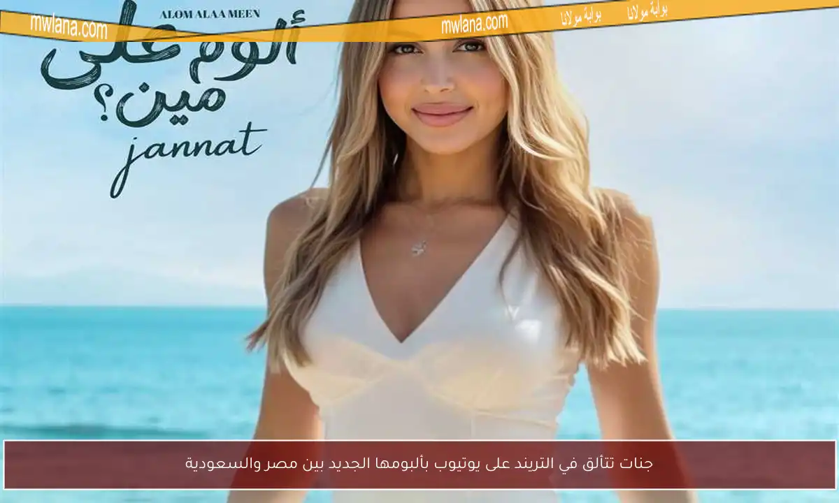 جنات تتألق في التريند على يوتيوب بألبومها الجديد بين مصر والسعودية