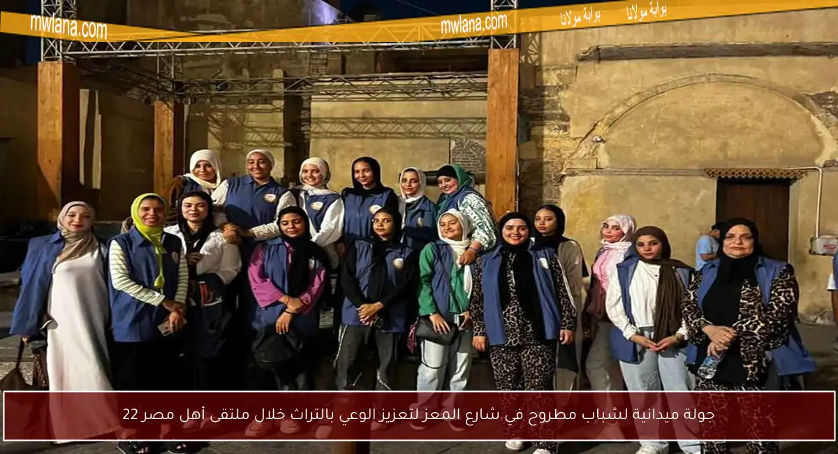 جولة ميدانية لشباب مطروح في شارع المعز لتعزيز الوعي بالتراث خلال ملتقى أهل مصر 22