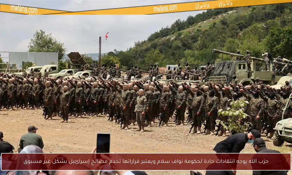 حزب الله يوجه انتقادات حادة لحكومة نواف سلام ويعتبر قراراتها تخدم مصالح إسرائيل بشكل غير مسبوق