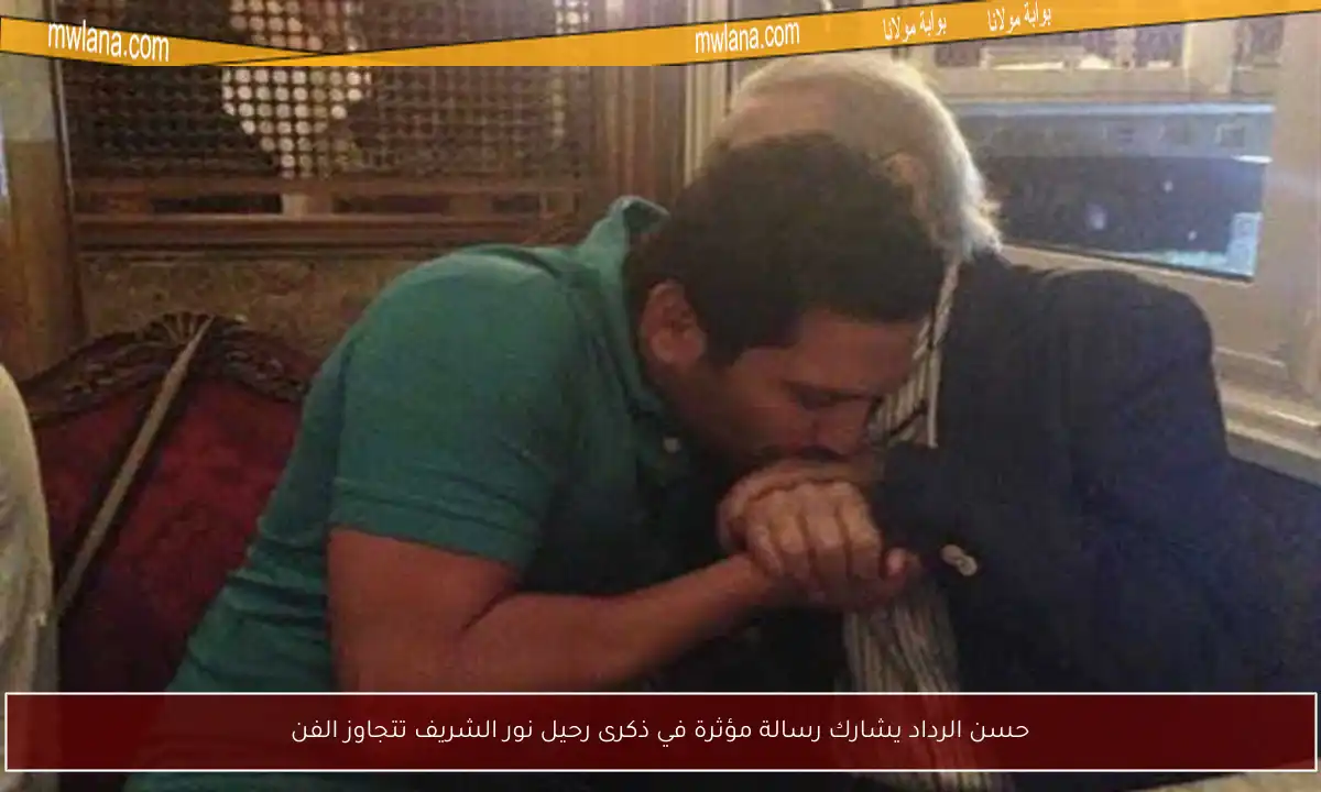 حسن الرداد يشارك رسالة مؤثرة في ذكرى رحيل نور الشريف تتجاوز الفن