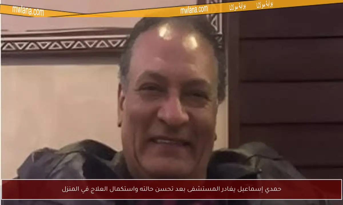 حمدي إسماعيل يغادر المستشفى بعد تحسن حالته واستكمال العلاج في المنزل