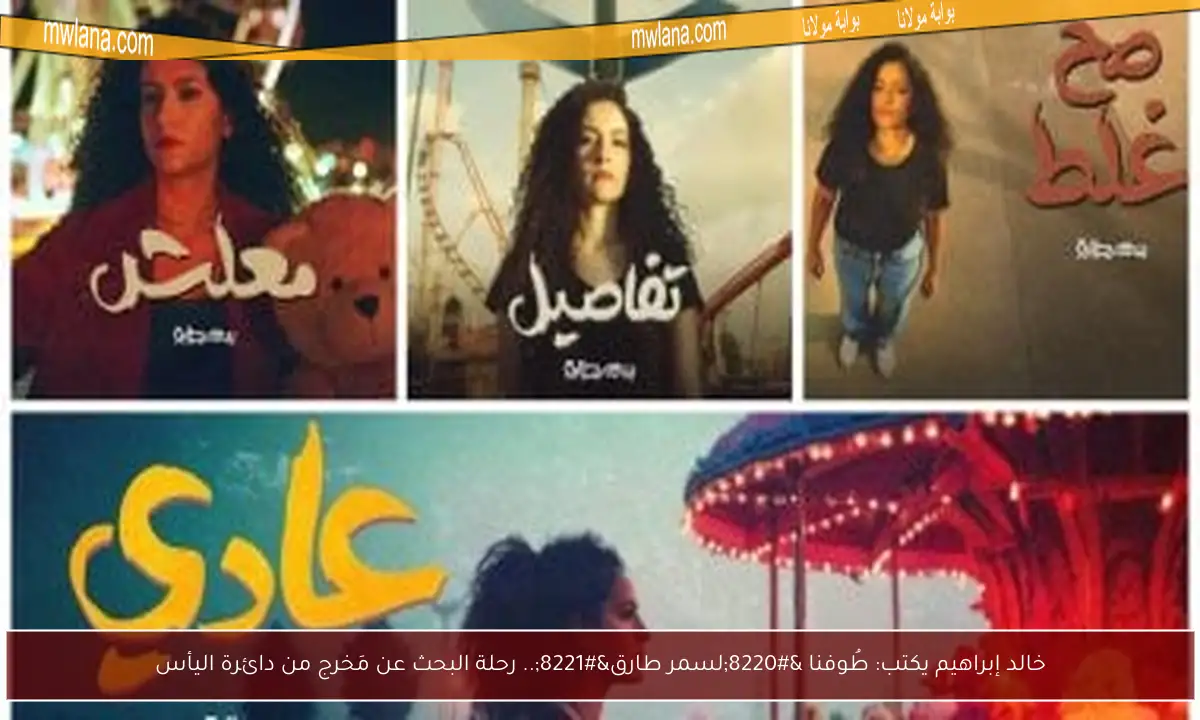 خالد إبراهيم يكتب: طُوفنا “لسمر طارق”.. رحلة البحث عن مَخرج من دائرة اليأس