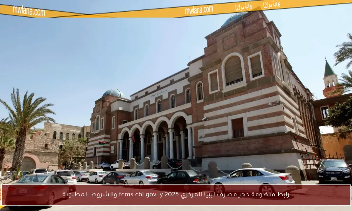 رابط منظومة حجز مصرف ليبيا المركزي 2025 fcms.cbl.gov.ly والشروط المطلوبة