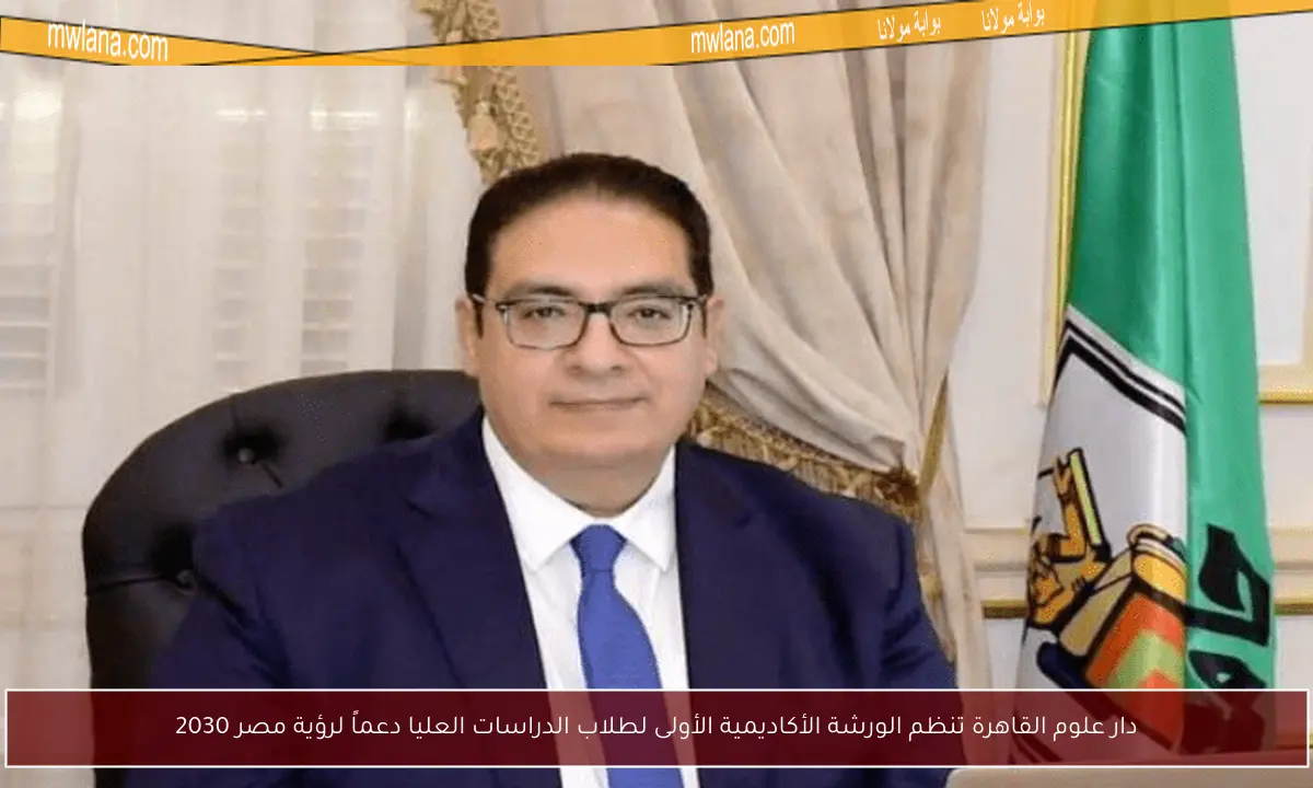 دار علوم القاهرة تنظم الورشة الأكاديمية الأولى لطلاب الدراسات العليا دعماً لرؤية مصر 2030