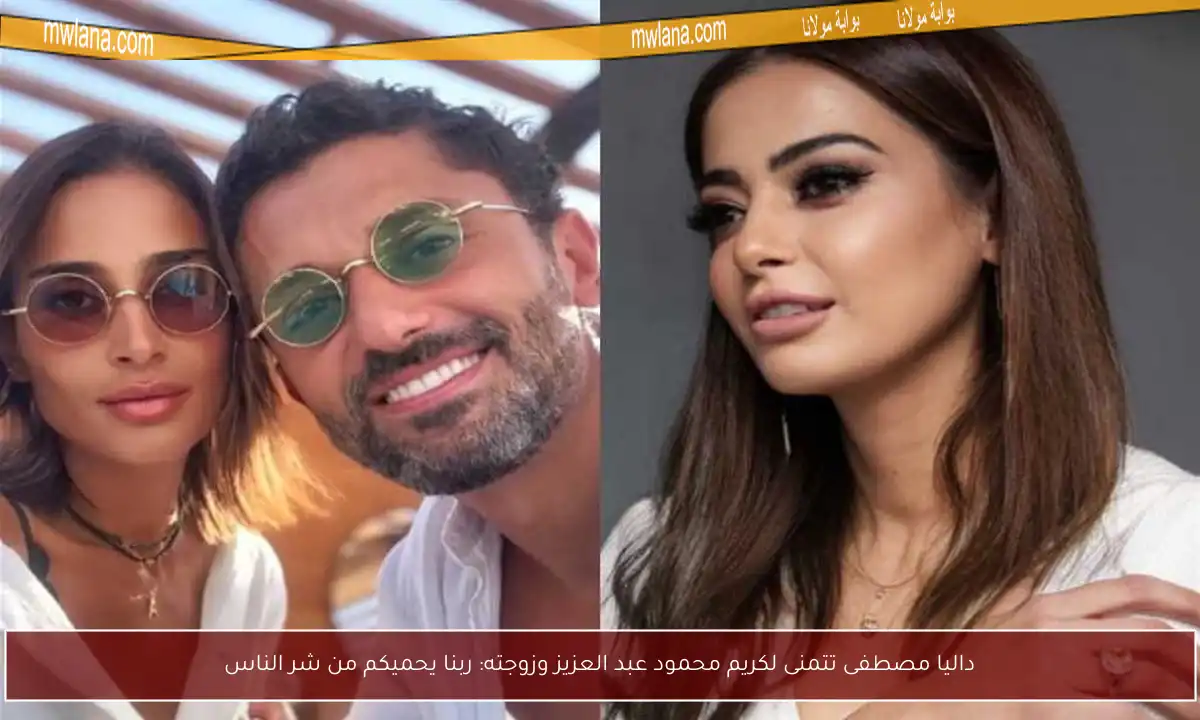 داليا مصطفى تتمنى لكريم محمود عبد العزيز وزوجته: ربنا يحميكم من شر الناس