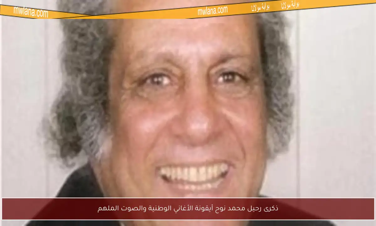 ذكرى رحيل محمد نوح أيقونة الأغاني الوطنية والصوت الملهم