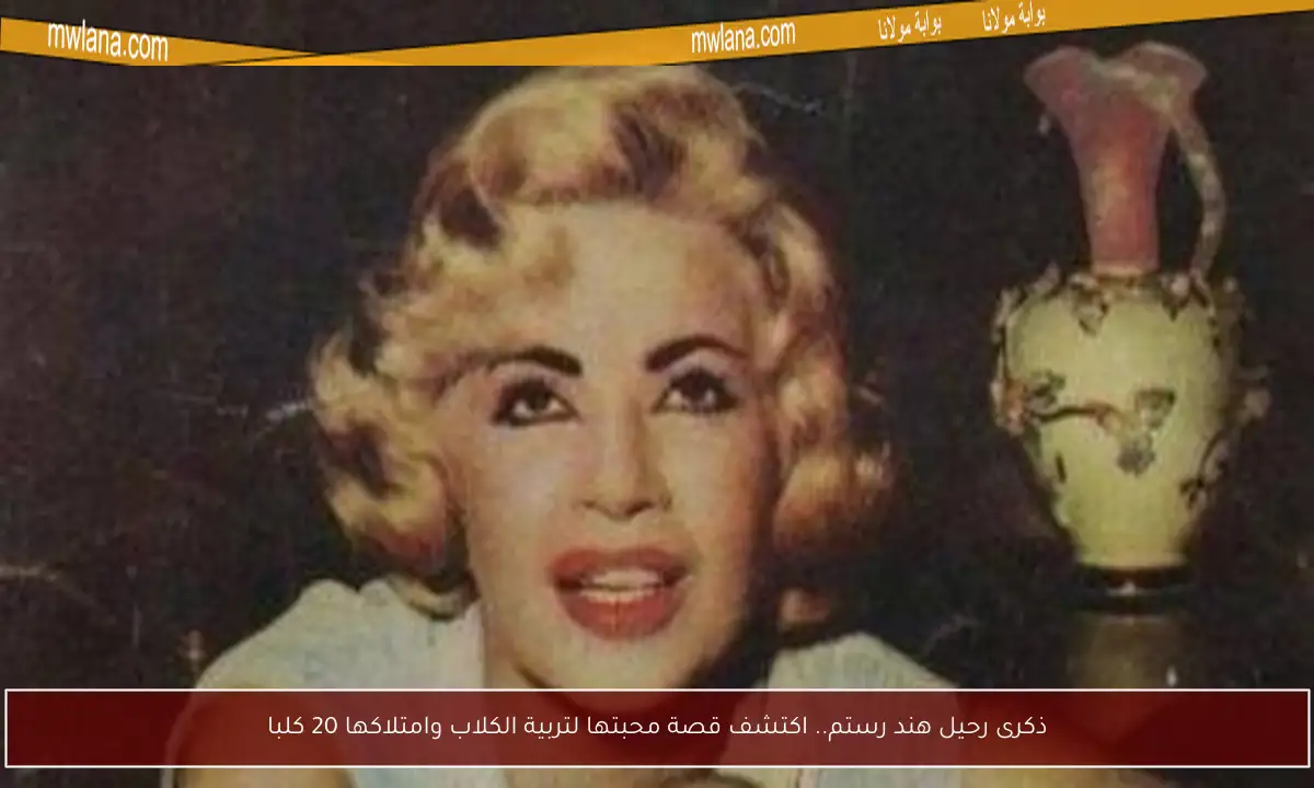 ذكرى رحيل هند رستم.. اكتشف قصة محبتها لتربية الكلاب وامتلاكها 20 كلبا