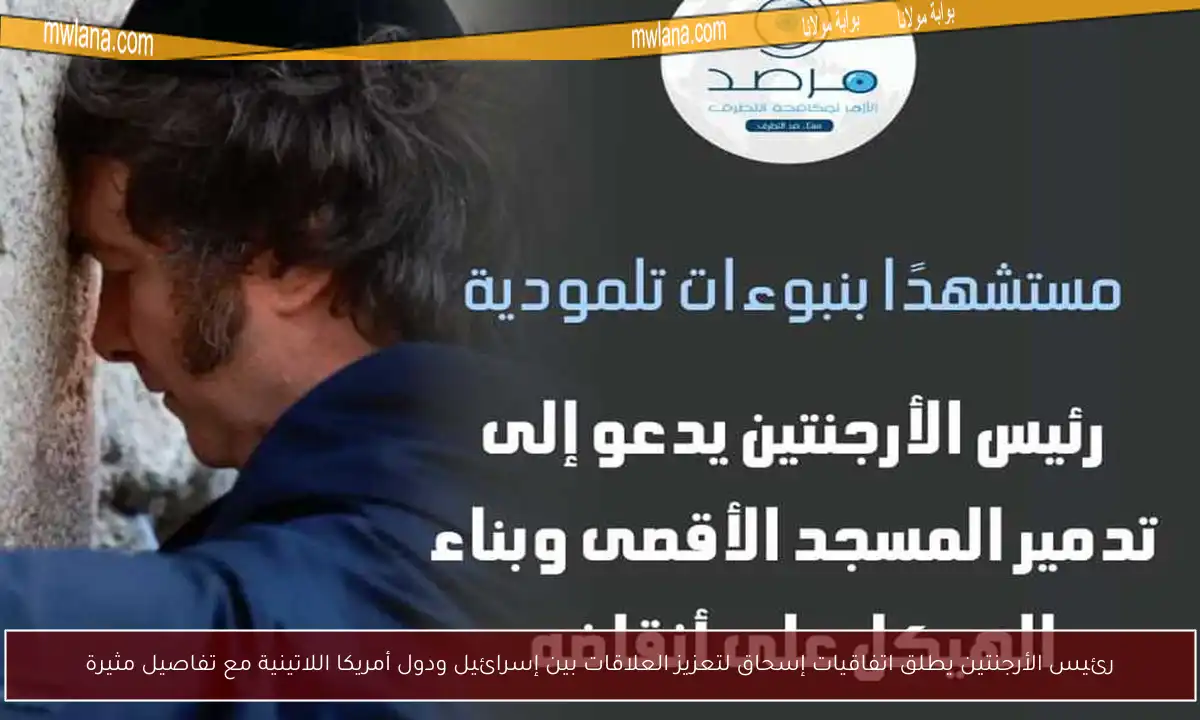 رئيس الأرجنتين يطلق اتفاقيات إسحاق لتعزيز العلاقات بين إسرائيل ودول أمريكا اللاتينية مع تفاصيل مثيرة
