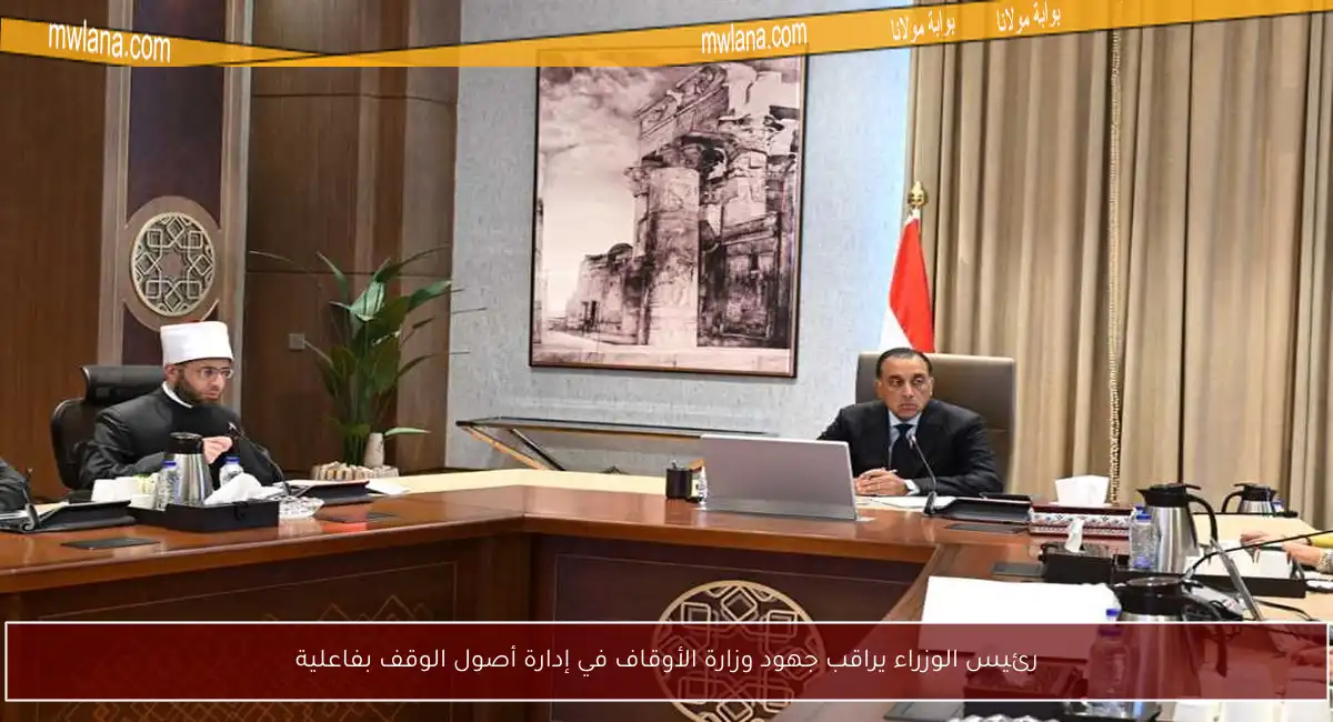 رئيس الوزراء يراقب جهود وزارة الأوقاف في إدارة أصول الوقف بفاعلية