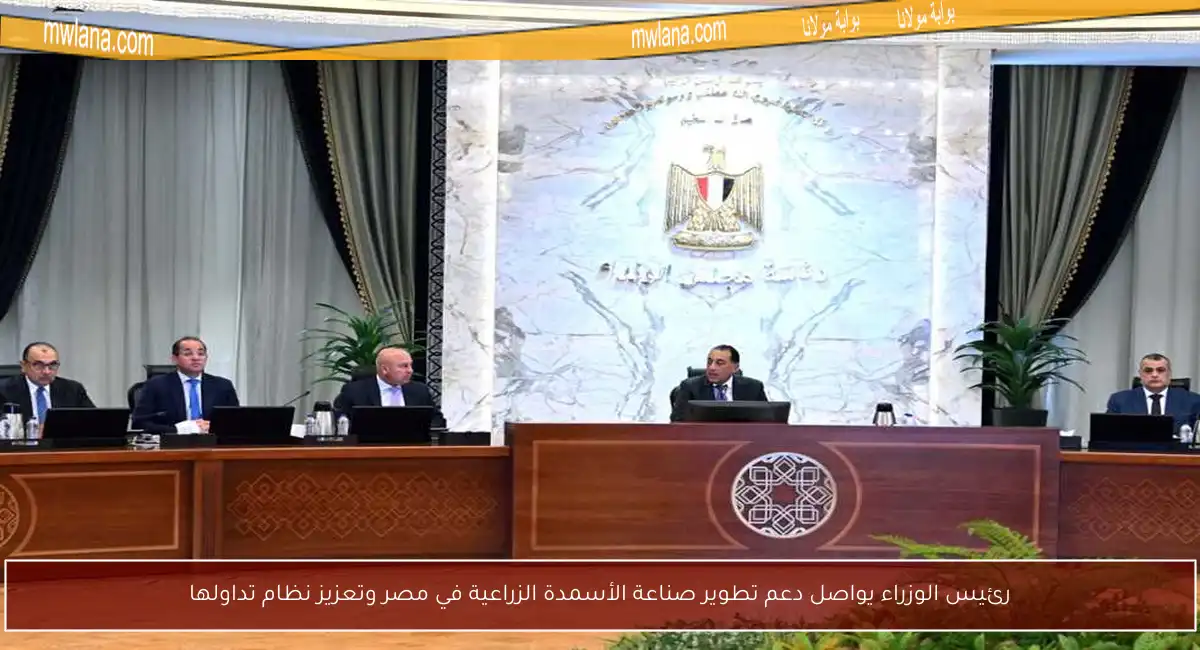 رئيس الوزراء يواصل دعم تطوير صناعة الأسمدة الزراعية في مصر وتعزيز نظام تداولها