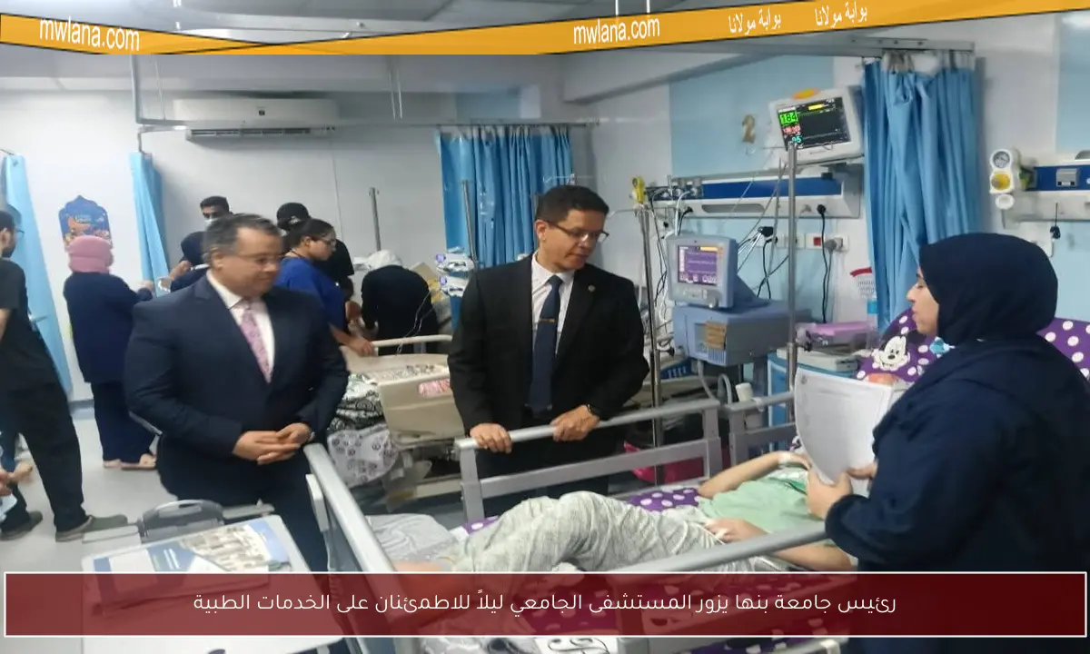 رئيس جامعة بنها يزور المستشفى الجامعي ليلاً للاطمئنان على الخدمات الطبية