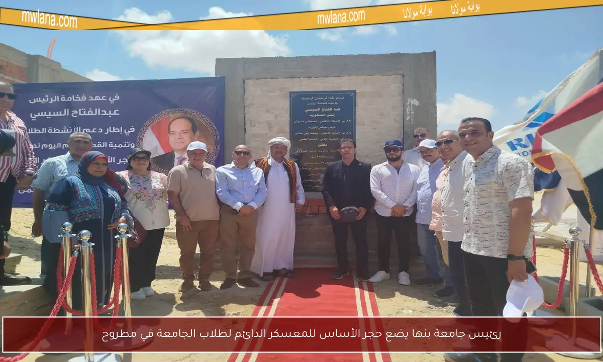 رئيس جامعة بنها يضع حجر الأساس للمعسكر الدائم لطلاب الجامعة في مطروح