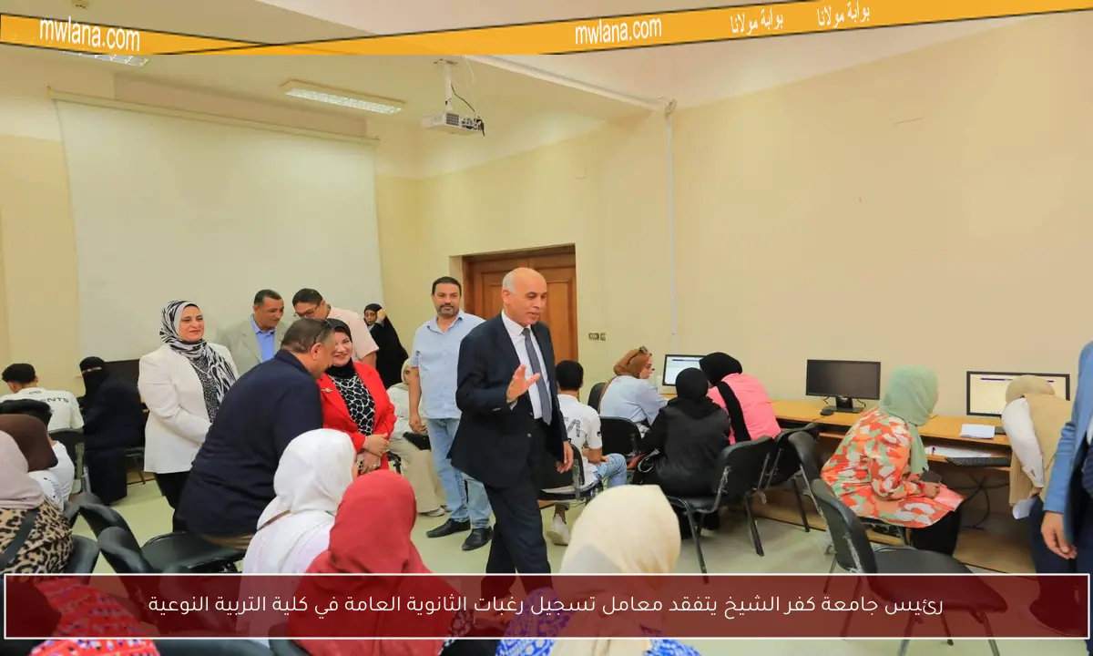 رئيس جامعة كفر الشيخ يتفقد معامل تسجيل رغبات الثانوية العامة في كلية التربية النوعية