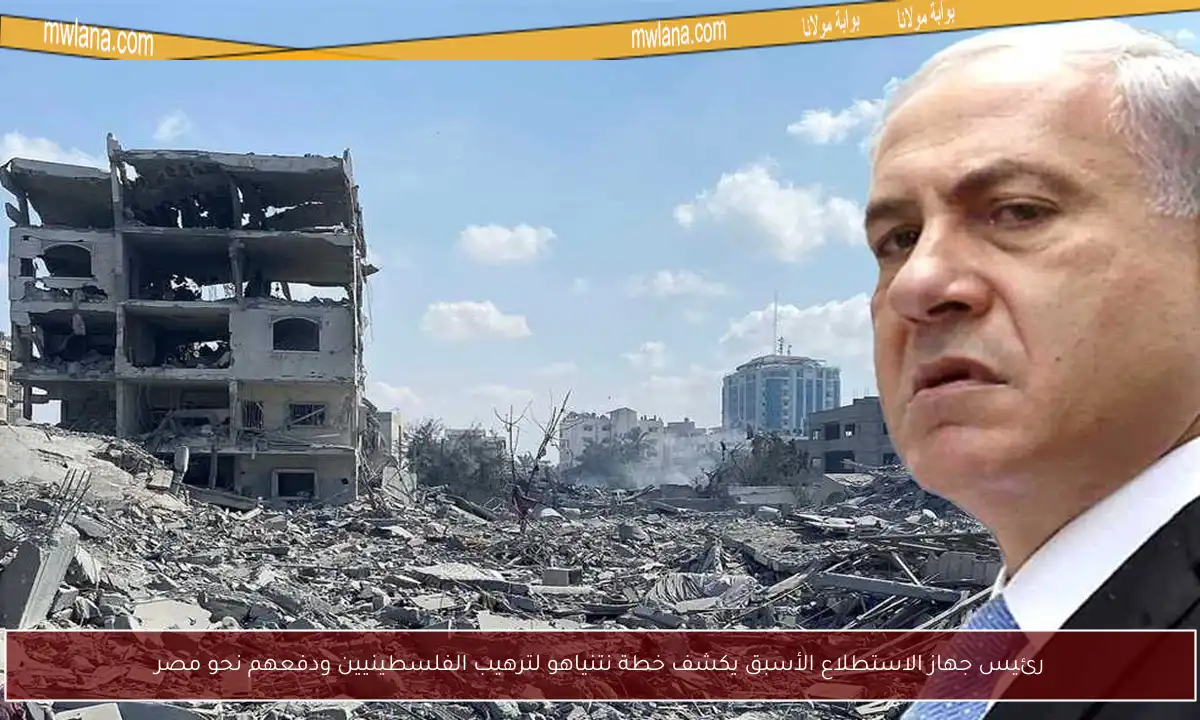 رئيس جهاز الاستطلاع الأسبق يكشف خطة نتنياهو لترهيب الفلسطينيين ودفعهم نحو مصر