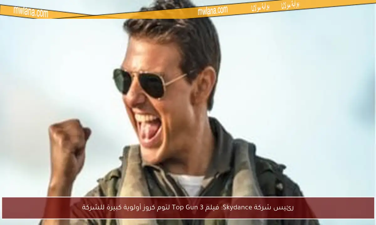 رئيس شركة Skydance: فيلم Top Gun 3 لتوم كروز أولوية كبيرة للشركة