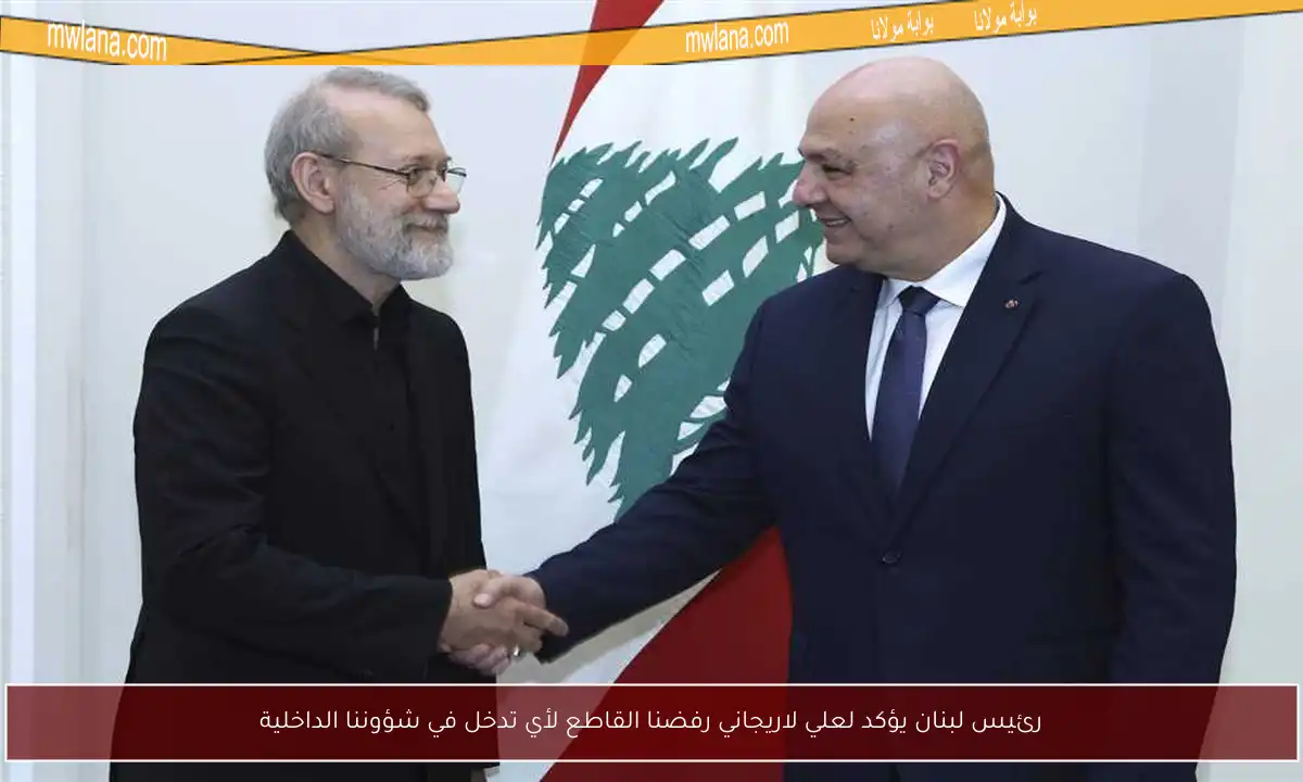 رئيس لبنان يؤكد لعلي لاريجاني رفضنا القاطع لأي تدخل في شؤوننا الداخلية