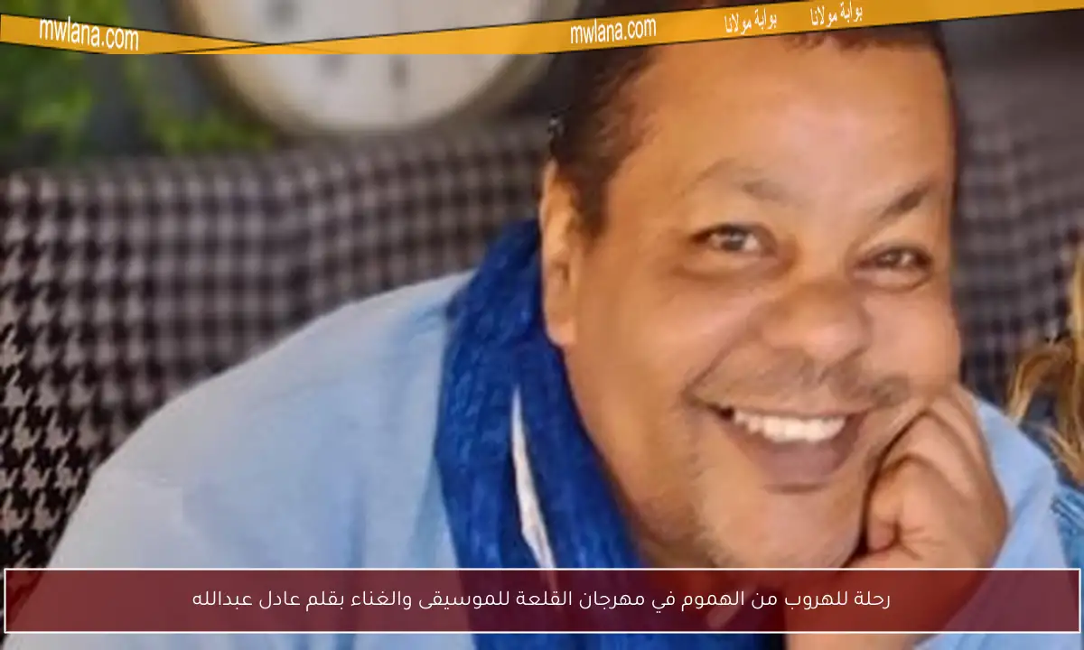 رحلة للهروب من الهموم في مهرجان القلعة للموسيقى والغناء بقلم عادل عبدالله