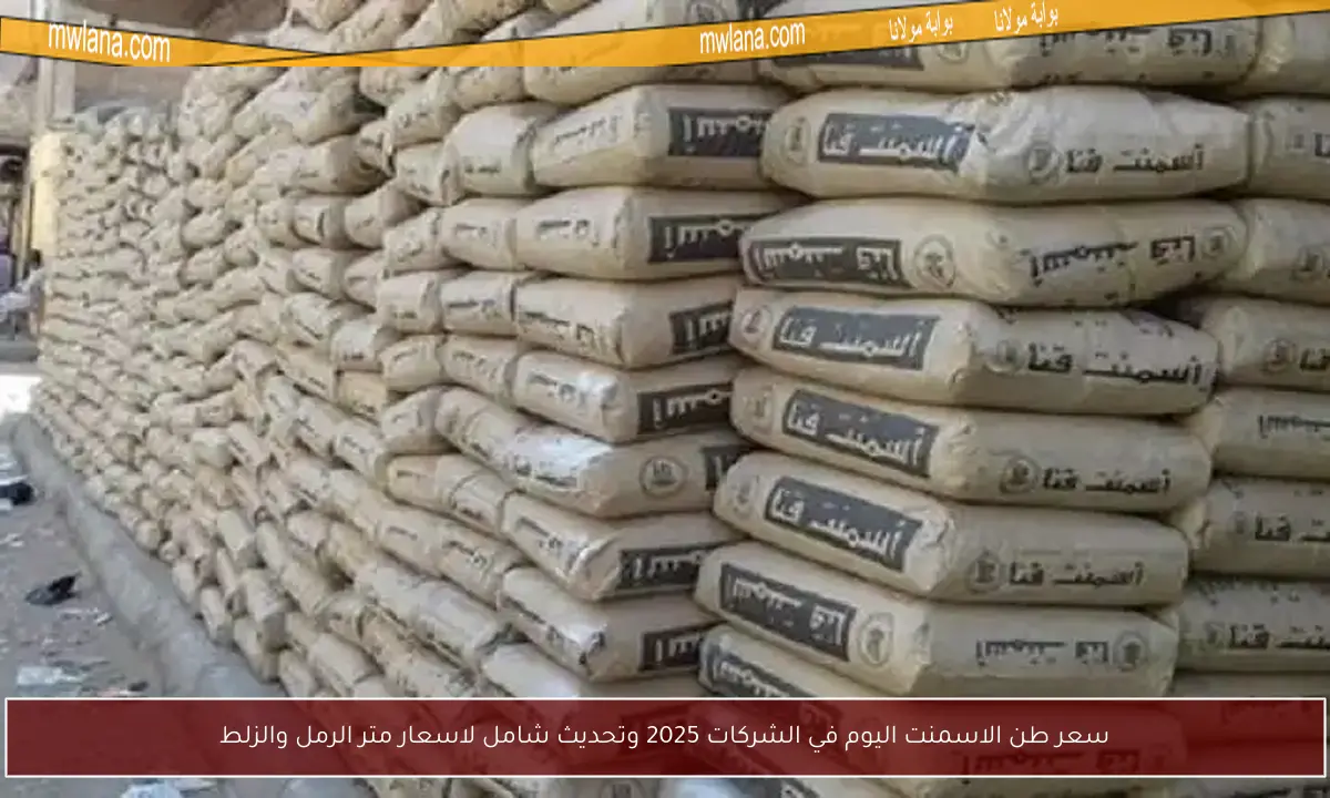 سعر طن الاسمنت اليوم في الشركات 2025 وتحديث شامل لاسعار متر الرمل والزلط