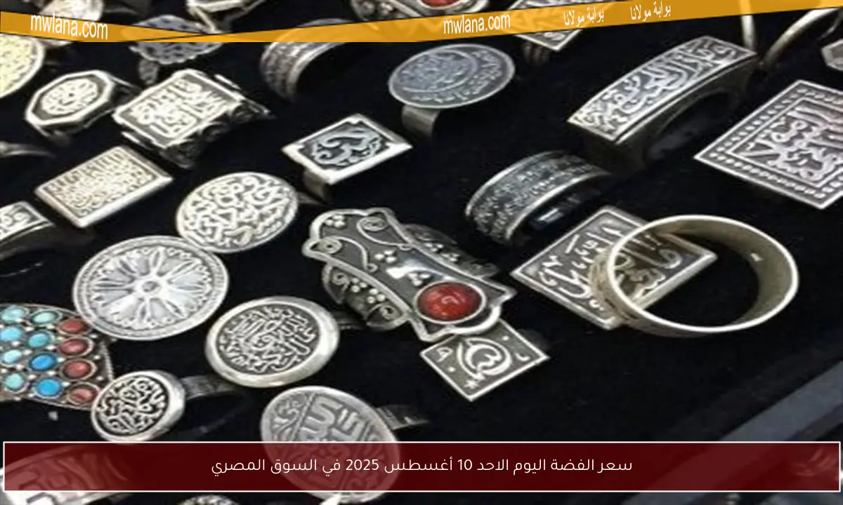 سعر الفضة اليوم الاحد 10 أغسطس 2025 في السوق المصري