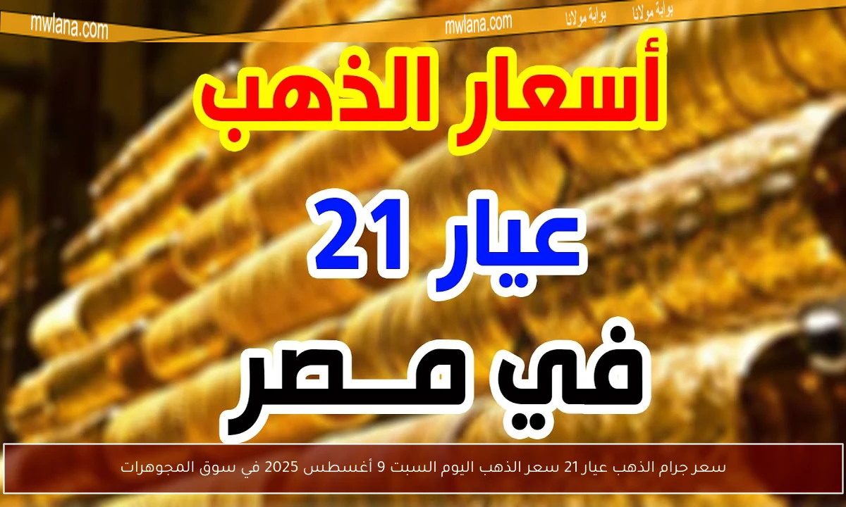 سعر جرام الذهب عيار 21 سعر الذهب اليوم السبت 9 أغسطس 2025 في سوق المجوهرات
