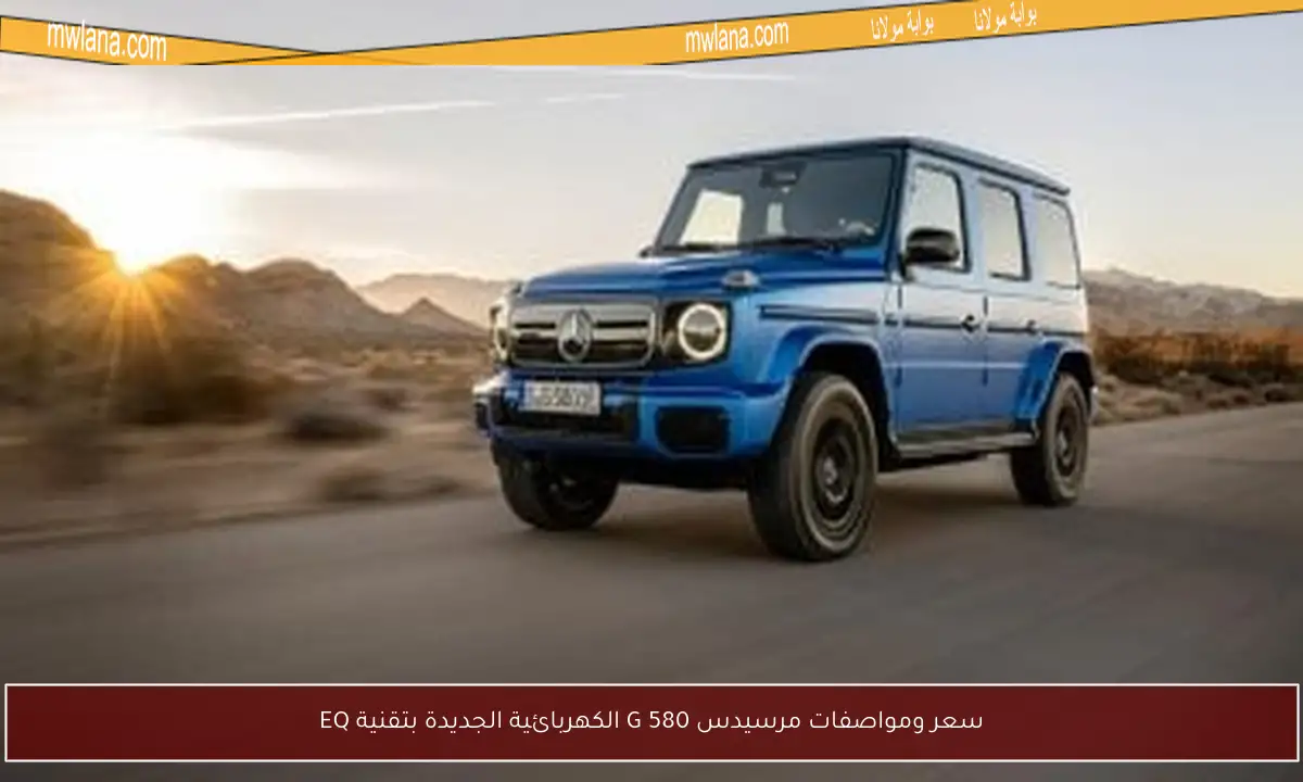 سعر ومواصفات مرسيدس G 580 الكهربائية الجديدة بتقنية EQ