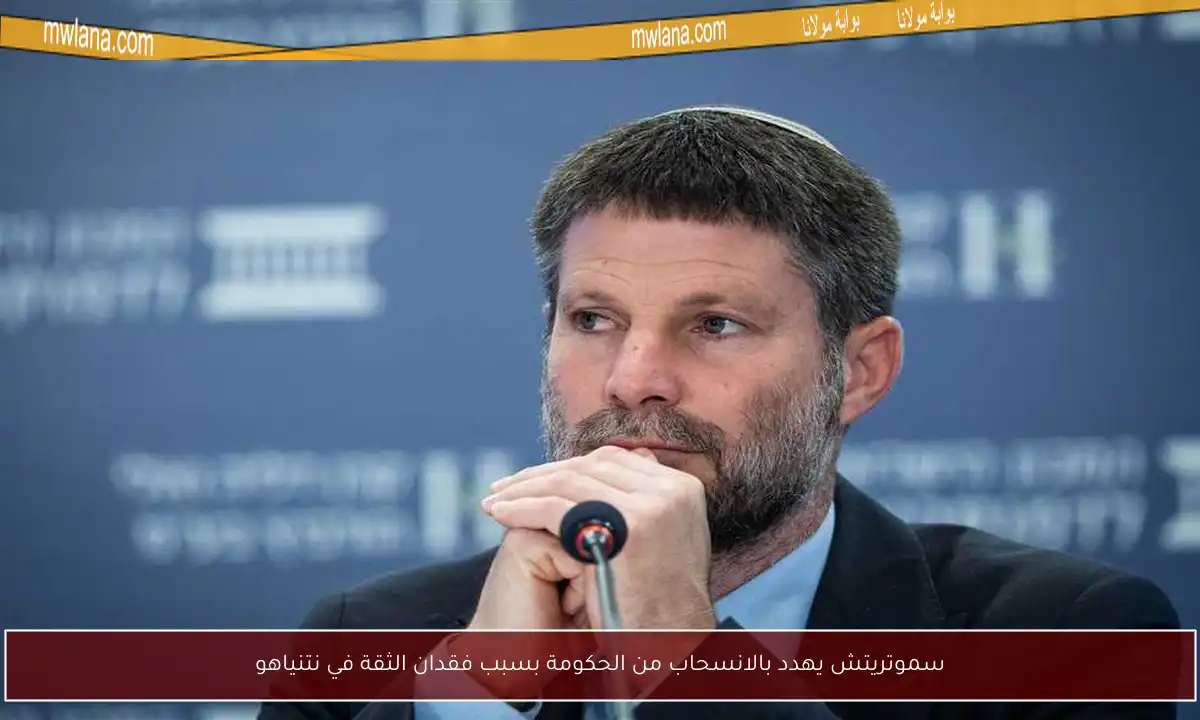 سموتريتش يهدد بالانسحاب من الحكومة بسبب فقدان الثقة في نتنياهو
