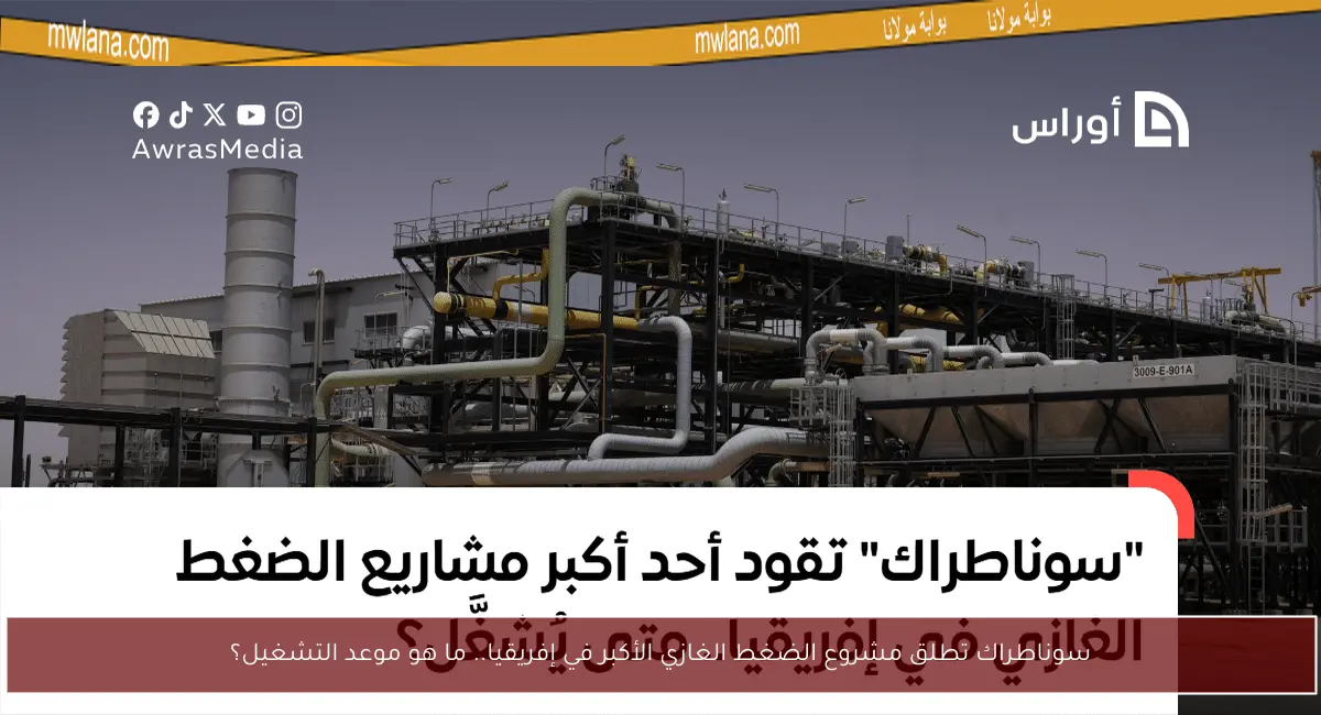 سوناطراك تطلق مشروع الضغط الغازي الأكبر في إفريقيا.. ما هو موعد التشغيل؟