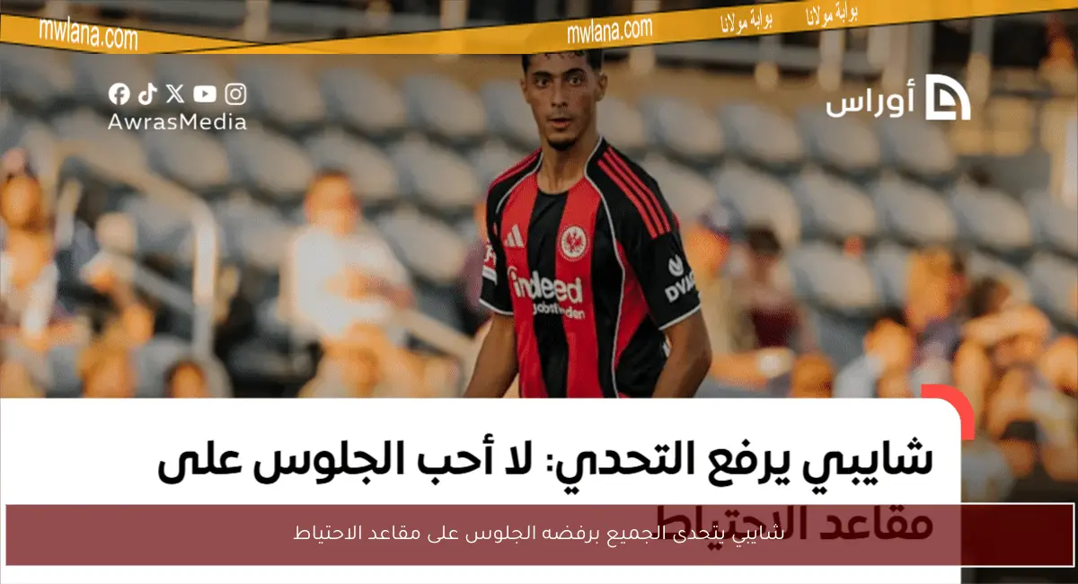 شايبي يتحدى الجميع برفضه الجلوس على مقاعد الاحتياط
