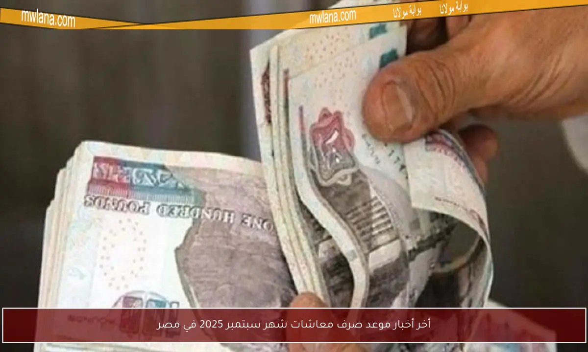 أخر أخبار موعد صرف معاشات شهر سبتمبر 2025 في مصر