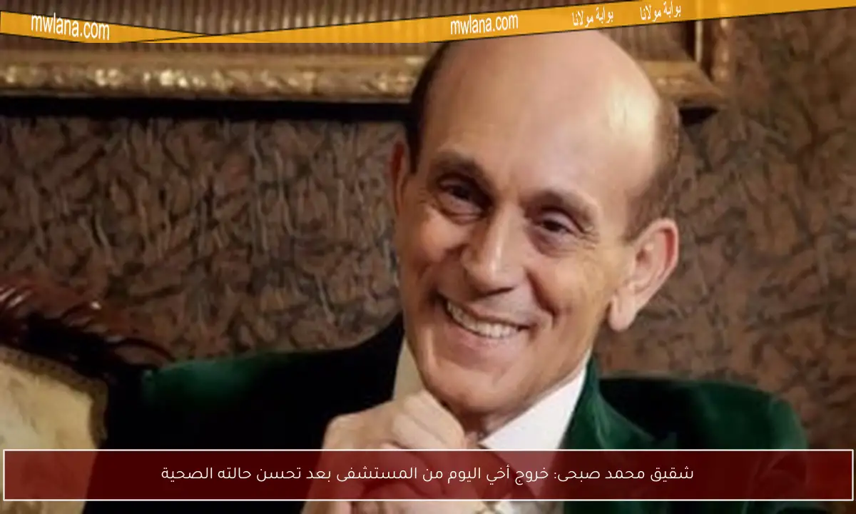 شقيق محمد صبحى: خروج أخي اليوم من المستشفى بعد تحسن حالته الصحية