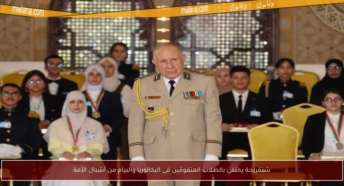 شنقريحة يحتفي بالطلاب المتفوقين في البكالوريا والبيام من أشبال الأمة