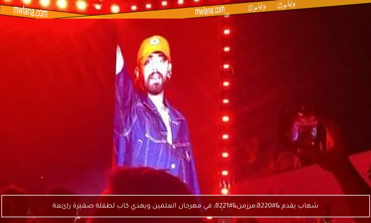 شهاب يقدم “مرزمن” في مهرجان العلمين ويهدي كاب لطفلة صغيرة رائعة