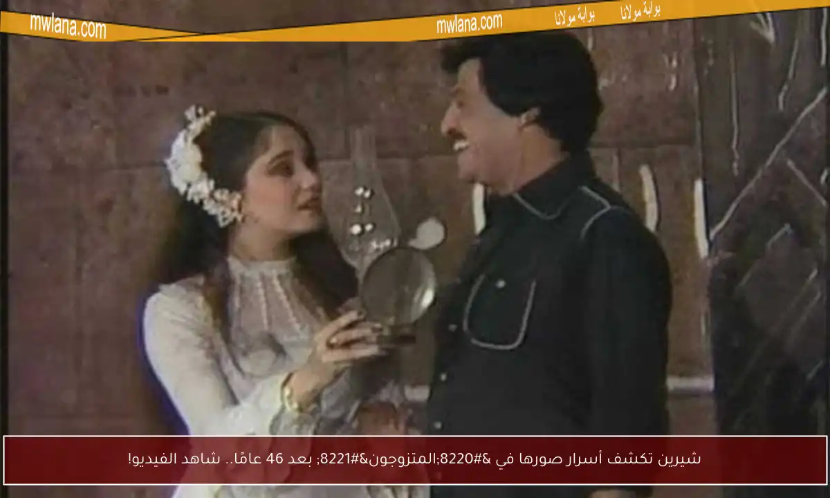 شيرين تكشف أسرار صورها في “المتزوجون” بعد 46 عامًا.. شاهد الفيديو!