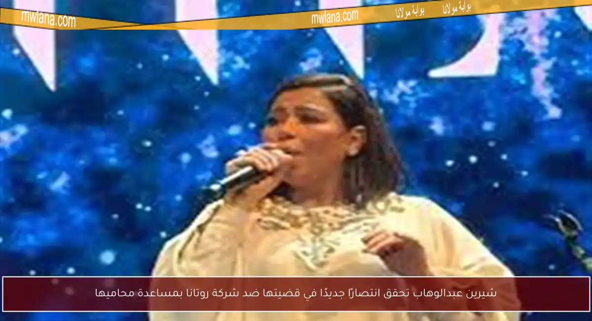شيرين عبدالوهاب تحقق انتصارًا جديدًا في قضيتها ضد شركة روتانا بمساعدة محاميها