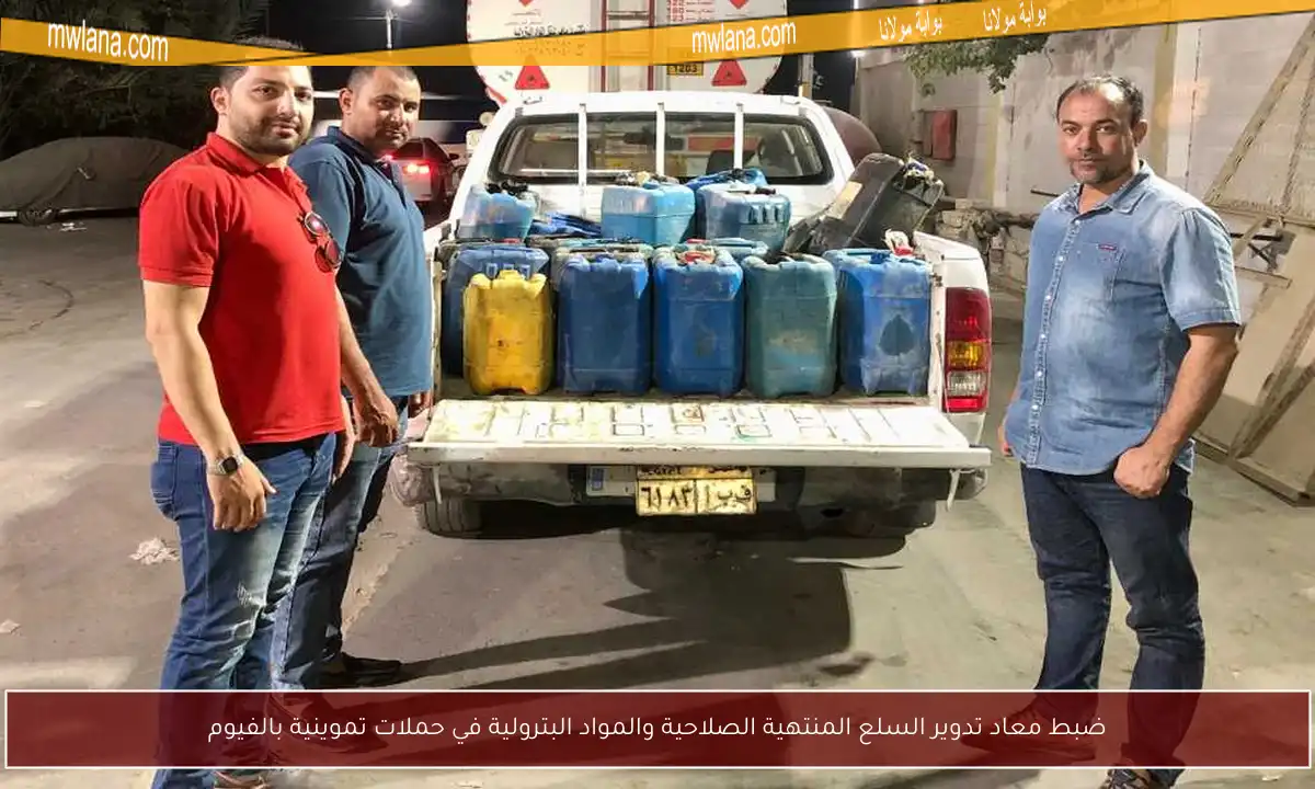 ضبط معاد تدوير السلع المنتهية الصلاحية والمواد البترولية في حملات تموينية بالفيوم