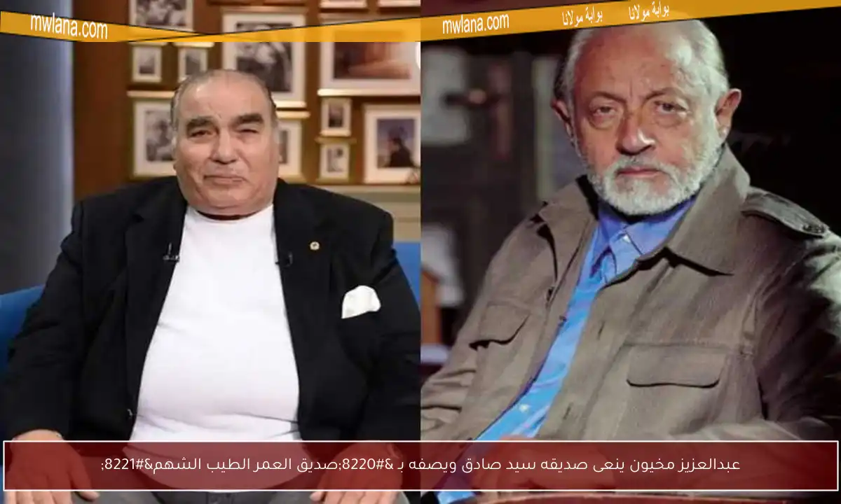 عبدالعزيز مخيون ينعى صديقه سيد صادق ويصفه بـ “صديق العمر الطيب الشهم”