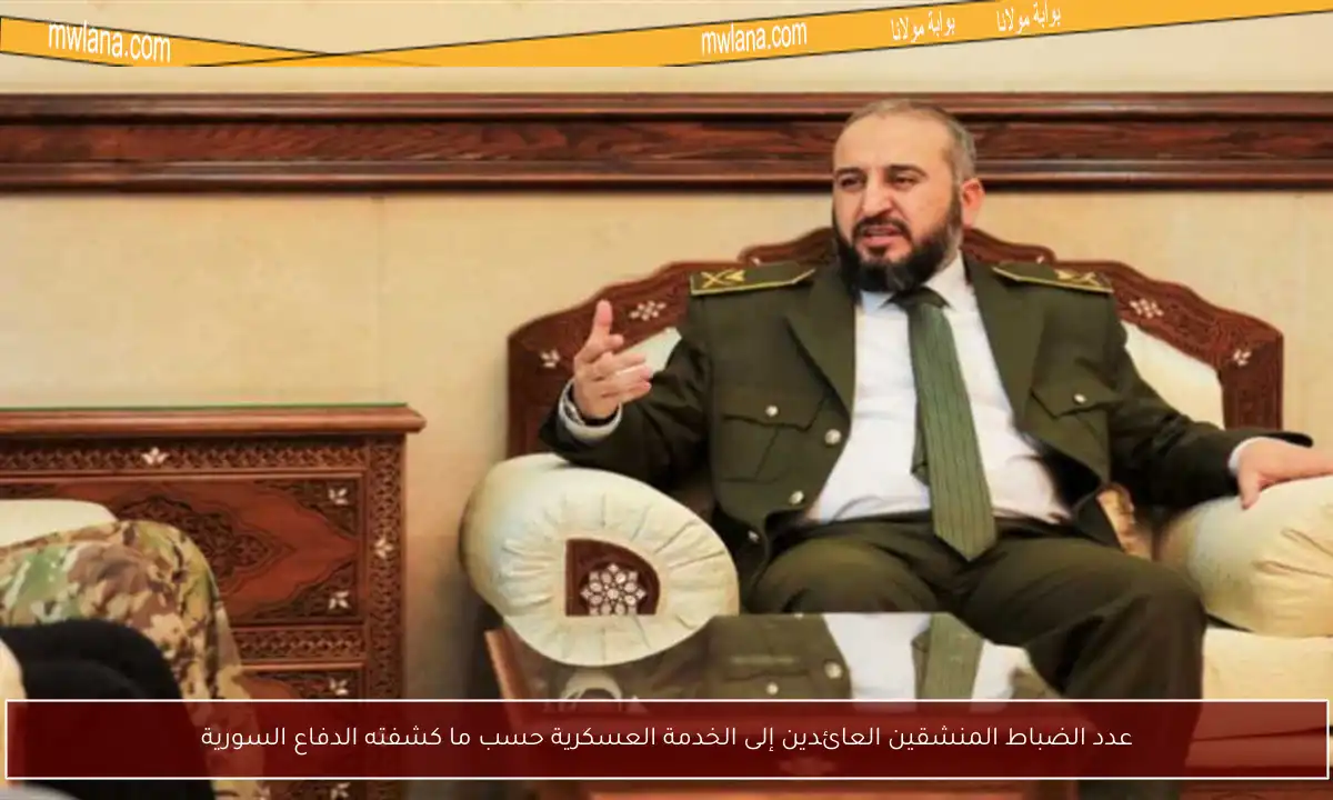 عدد الضباط المنشقين العائدين إلى الخدمة العسكرية حسب ما كشفته الدفاع السورية