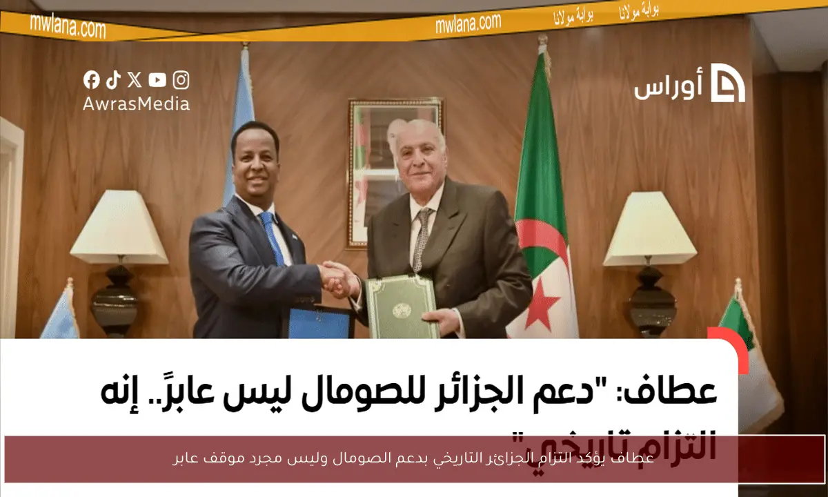 عطاف يؤكد التزام الجزائر التاريخي بدعم الصومال وليس مجرد موقف عابر