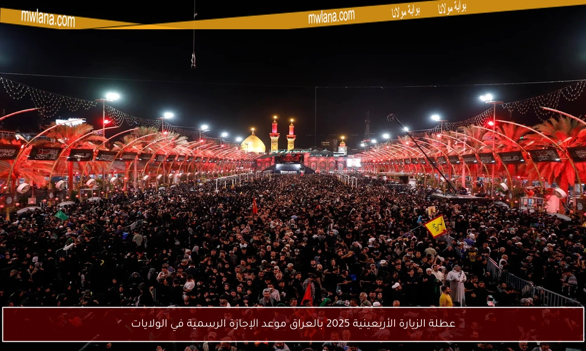 عطلة الزيارة الأربعينية 2025 بالعراق موعد الإجازة الرسمية في الولايات